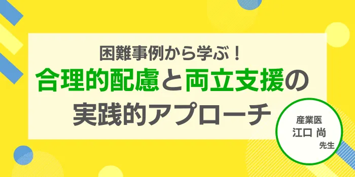 困難事例から学ぶ合理的配慮と両立支援の実践的アプローチ