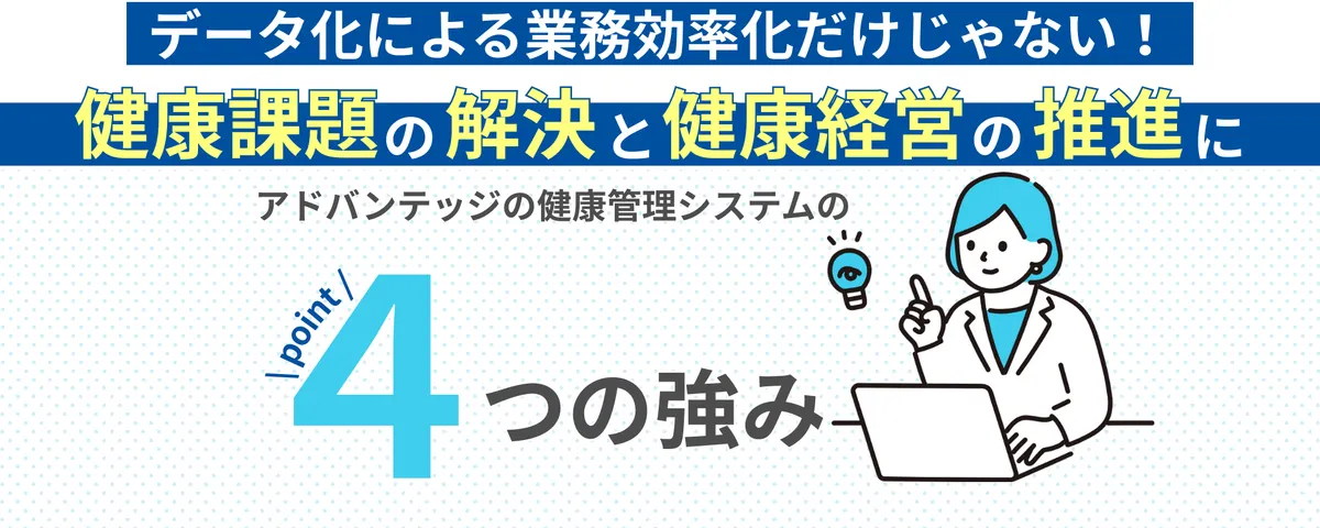 データ化による業務効率化だけじゃない！健康課題の解決と健康経営の推進に　アドバンテッジの健康管理システムの4つの強み