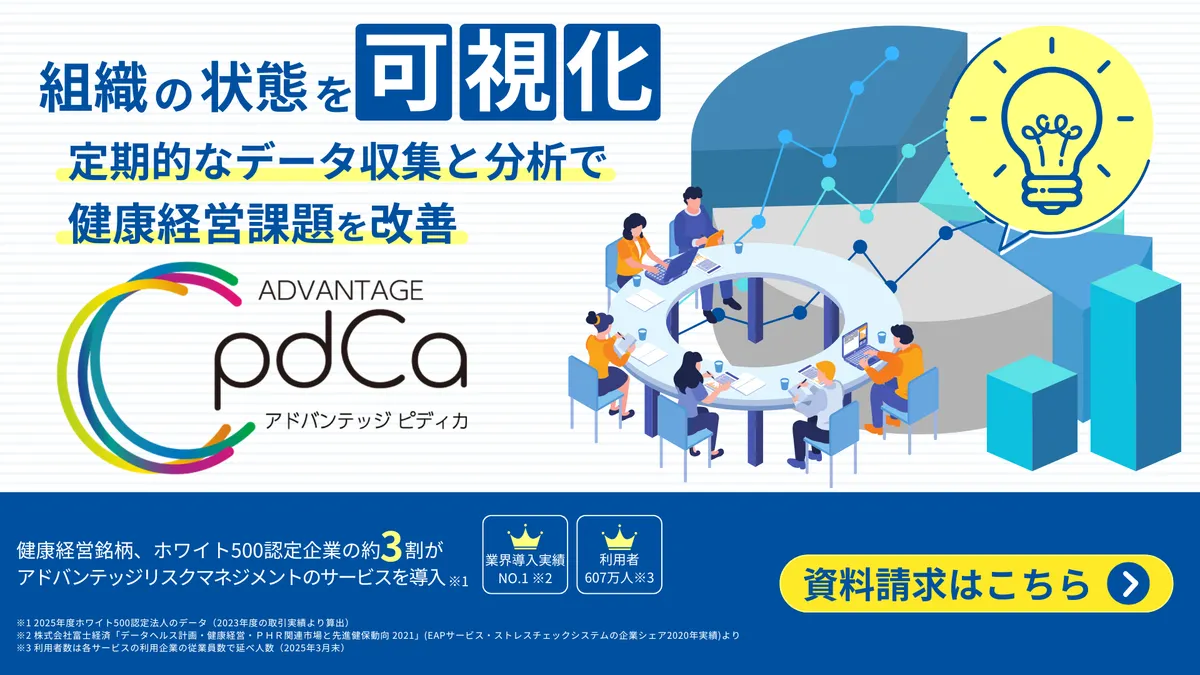組織の状態を可視化　定期的なデータ収集と分析で健康経営課題を改善　ADVANTAGE pdCa　アドバンテッジ ピディカ　　健康経営銘柄、ホワイト500認定企業の約３割が アドバンテッジリスクマネジメントのサービスを導入※1　　業界導入実績 NO.1 ※2　利用者 607万人※3　　※1 2025年度ホワイト500認定法人のデータ（2023年度の取引実績より算出） ※2 株式会社富士経済「データヘルス計画・健康経営・ＰＨＲ関連市場と先進健保動向 2021」(EAPサービス・ストレスチェックシステムの企業シェア2020年実績)より　 ※3 利用者数は各サービスの利用企業の従業員数で延べ人数（2025年3月末）　　資料請求はこちら