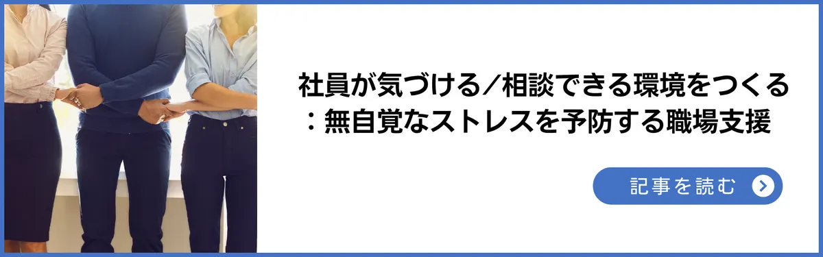 社員が「気づける」「相談できる」環境をつくる：無自覚ストレスを予防する職場支援