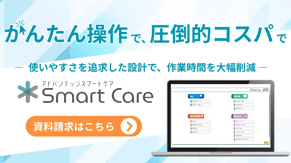 かんたん操作で、圧倒的コスパで。 ―使いやすさを追求した設計で、作業時間を大幅削減― 「アドバンテッジスマートケア　Smart Care」 資料請求はこちら