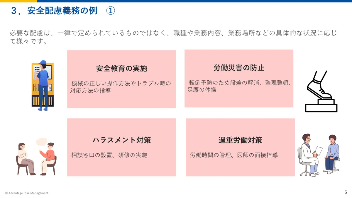 安全配慮義務の例 必要な配慮は、一律で定められているものではなく、職種や業務内容、業務場所などの具体的な状況に応じて様々です。